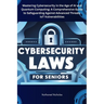 Cybersecurity Laws for Seniors: Mastering Cybersecurity in the Age of AI and Quantum Computing: A Comprehensive Guide to Safeguarding Against Advanced