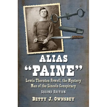 Alias "Paine": Lewis Thornton Powell, the Mystery Man of the Lincoln Conspiracy, 2d ed.