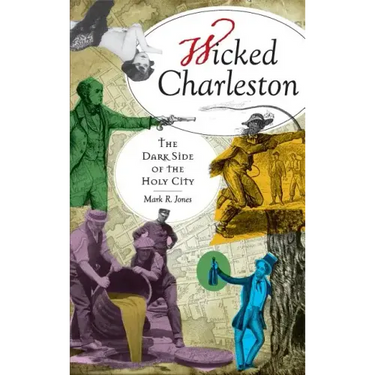 Wicked Charleston: The Dark Side of the Holy City
