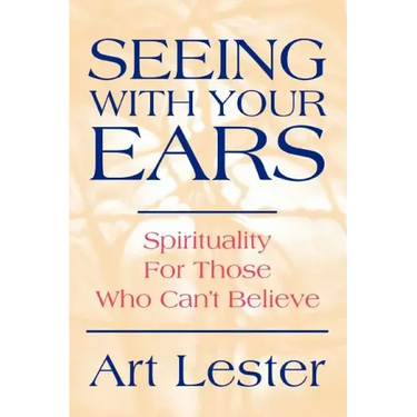 Seeing with Your Ears: Spirituality for Those Who Can't Believe
