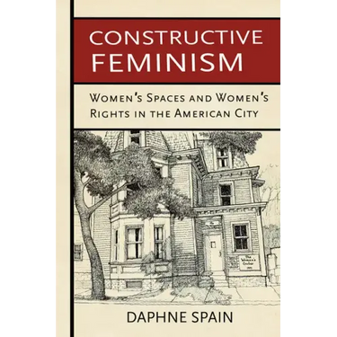 Constructive Feminism: Women's Spaces and Women's Rights in the American City