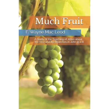 Much Fruit: A Study of the Teaching of Jesus about the Vine and the Branches in John 15:1-8