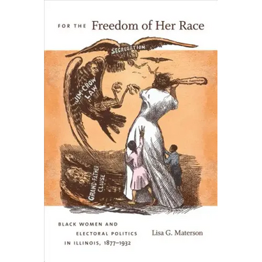 For the Freedom of Her Race: Black Women and Electoral Politics in Illinois, 1877-1932