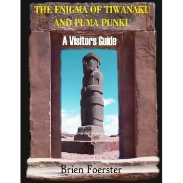 The Enigma Of Tiwanaku And Puma Punku; A Visitors Guide