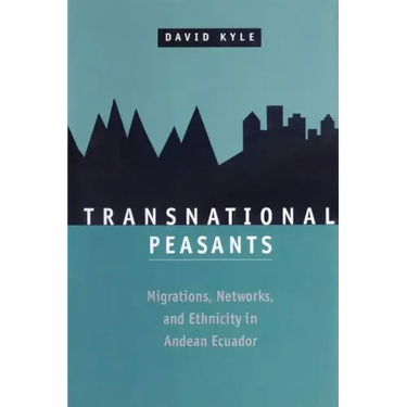 Transnational Peasants: Migrations, Networks, and Ethnicity in Andean Ecuador
