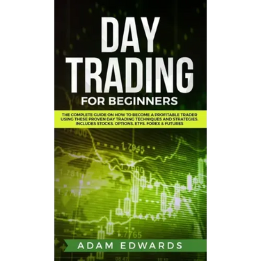 Day Trading for Beginners: The Complete Guide on How to Become a Profitable Trader Using These Proven Day Trading Techniques and Strategies. Incl