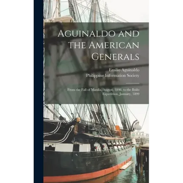 Aguinaldo and the American Generals: From the Fall of Manila, August, 1898, to the Iloilo Expedition, January, 1899