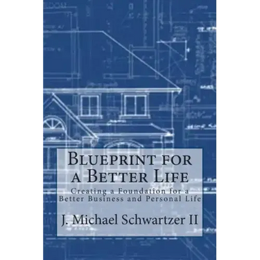 Blueprint for a Better Life: Creating a Foundation to a Better Business and Personal Life