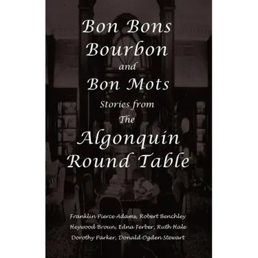 Bon Bons, Bourbon and Bon Mots: Stories from the Algonquin Round Table