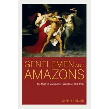 Gentlemen and Amazons: The Myth of Matriarchal Prehistory, 1861-1900