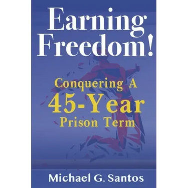 Earning Freedom: Conquering a 45-Year Prison Term