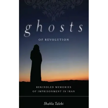 Ghosts of Revolution: Rekindled Memories of Imprisonment in Iran