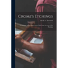 Crome's Etchings; a Catalogue and an Appreciation, With Some Account of his Paintings