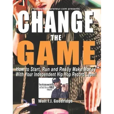 Change the Game: How to start, run and really make money with your independent Hip Hop record label