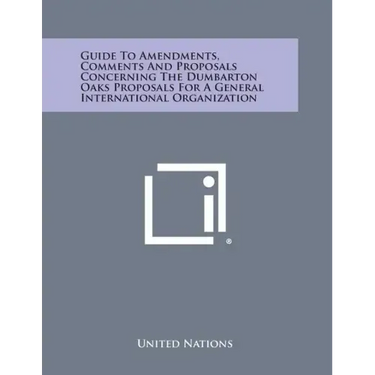 Guide to Amendments, Comments and Proposals Concerning the Dumbarton Oaks Proposals for a General International Organization
