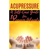 Acupressure: 10 Ways to Heal through Touch (Pressure Points in the Human body for Healing)