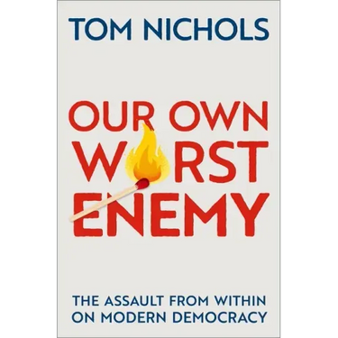 Our Own Worst Enemy: The Assault from Within on Modern Democracy