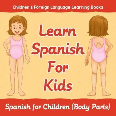 Learn Spanish For Kids: Spanish for Children (Body Parts) Children's Foreign Language Learning Books