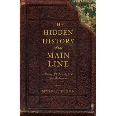 The Hidden History of the Main Line:: From Philadelphia to Malvern