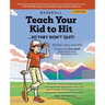 Teach Your Kid to Hit...So They Don't Quit: Parents-YOU Can Teach Them. Promise!