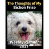 The Thoughts of My Bichon Frise: Weekly Planner 2021