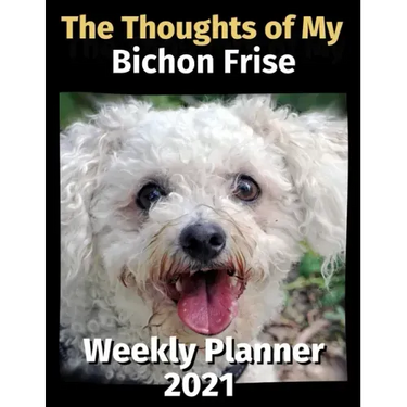 The Thoughts of My Bichon Frise: Weekly Planner 2021