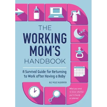 The Working Mom's Handbook: A Survival Guide for Returning to Work After Having a Baby