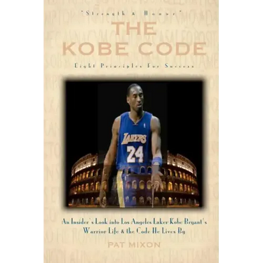 The Kobe Code: Eight Principles For Success: An Insider's Look into Los Angeles Laker Kobe Bryant's Warrior Life & the Code He Lives