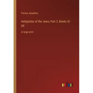 Antiquities of the Jews; Part 2, Books XI - XX: in large print