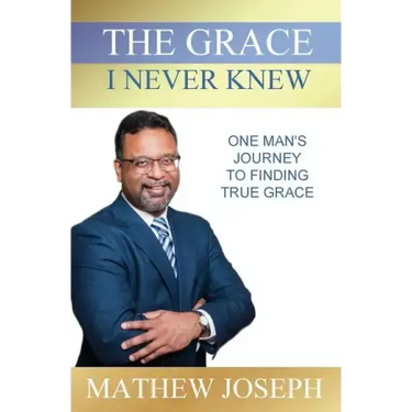The Grace I Never Knew: One Man's Journey to Finding True Grace