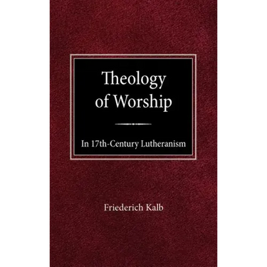 The Theology of Worship in 17th Century Lutheranism