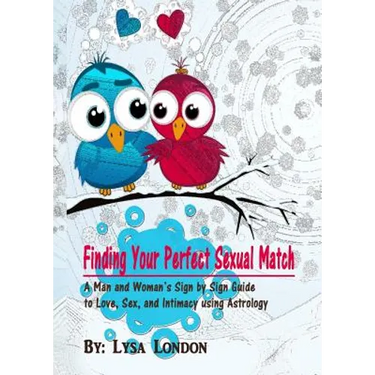Finding Your Perfect Sexual Match: A Man and Woman's Guide to Love, Marriage and Intimacy Using Astrology