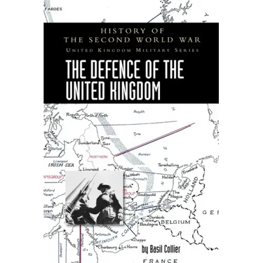 The Defence of the United Kingdom: History of the Second World War: United Kingdom Military Series: Official Campaign History