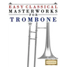 Easy Classical Masterworks for Trombone: Music of Bach, Beethoven, Brahms, Handel, Haydn, Mozart, Schubert, Tchaikovsky, Vivaldi and Wagner