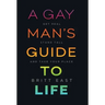 A Gay Man's Guide to Life: Get Real, Stand Tall, and Take Your Place