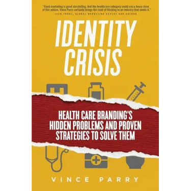 Identity Crisis: Health Care Branding's Hidden Problems and Proven Strategies to Solve Them