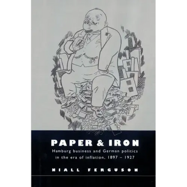 Paper and Iron: Hamburg Business and German Politics in the Era of Inflation, 1897 1927