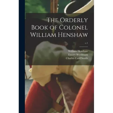 The Orderly Book of Colonel William Henshaw; c.1