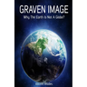 Graven Image: Why The Earth Is Not A Globe?
