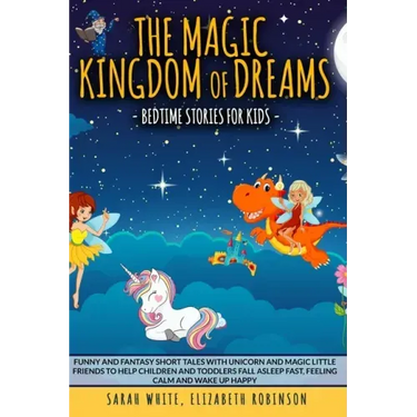 The Magic Kingdom of Dreams: BEDTIME STORIES FOR KIDS: Funny and Fantasy Short Tales with Unicorn and Magic Little Friends to Help Children and Tod