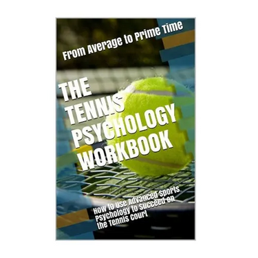 The Tennis Psychology Workbook: How to Use Advanced Sports Psychology to Succeed on the Tennis Court