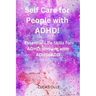 Self Care for People with ADHD!: Essential Life Skills for ADHD: thriving with ADHD/ADD