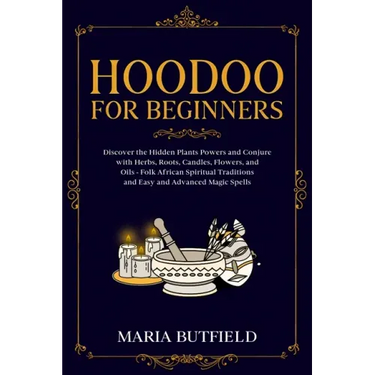 Hoodoo for Beginners: Discover the Hidden Plants Powers and Conjure with Herbs, Roots, Candles, Flowers, and Oils - Folk African Spiritual T