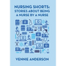 Nursing Shorts: Stories About Being a Nurse by a Nurse
