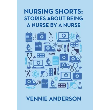 Nursing Shorts: Stories About Being a Nurse by a Nurse
