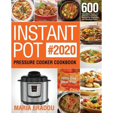 Instant Pot Pressure Cooker Cookbook #2020: 600 Affordable, Quick and Delicious Instant Pot Recipes for Beginners and Advanced Users (1000-Day Meal Pl