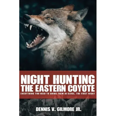Night Hunting The Eastern Coyote: Everything You Need To Bring Them In Close, The First Night