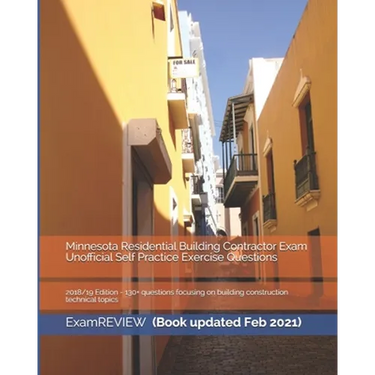 Minnesota Residential Building Contractor Exam Unofficial Self Practice Exercise Questions 2018/19 Edition: 130+ questions focusing on building constr