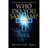 Who Do You Say I Am?: A Practical and Relevant Reflection of the Life of Christ