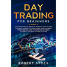 Day Trading for Beginners: The Fundamental Bible of Markets. How to Find the Right Mindset to Make Money with the Best Strategies Related to Inve